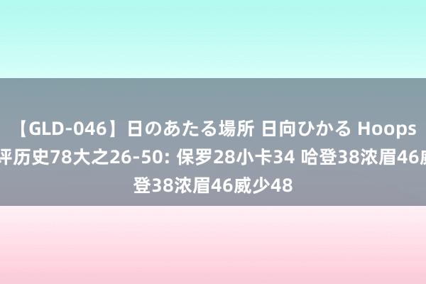 【GLD-046】日のあたる場所 日向ひかる Hoopshype评历史78大之26-50: 保罗28小卡34 哈登38浓眉46威少48